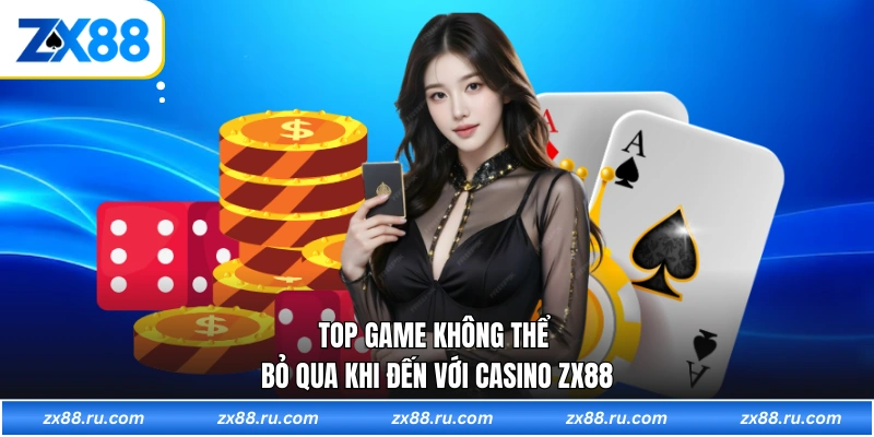Top game không thể bỏ qua khi đến với Casino ZX88
