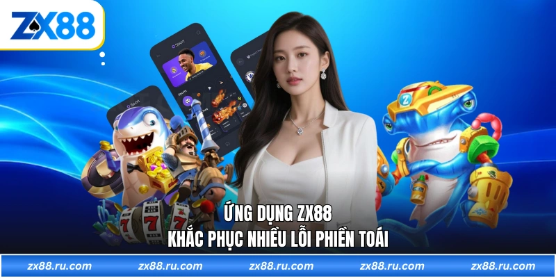 Ứng dụng ZX88 khắc phục nhiều lỗi phiền toái
